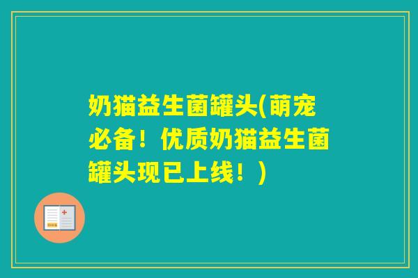 奶猫益生菌罐头(萌宠必备！优质奶猫益生菌罐头现已上线！)