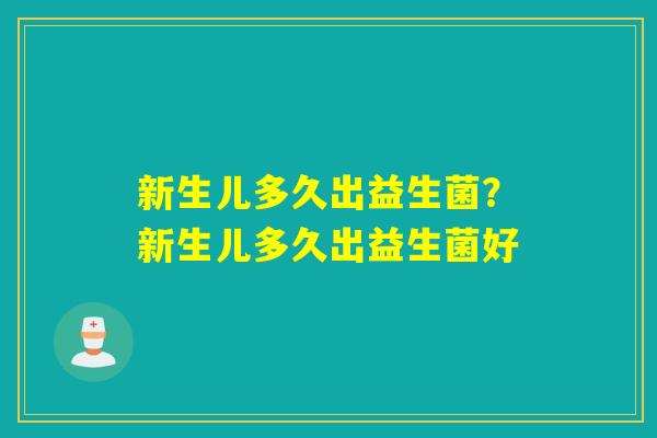 新生儿多久出益生菌？新生儿多久出益生菌好