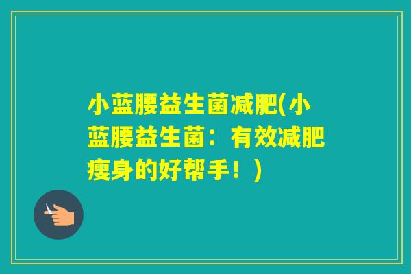 小蓝腰益生菌(小蓝腰益生菌：有效瘦身的好帮手！)