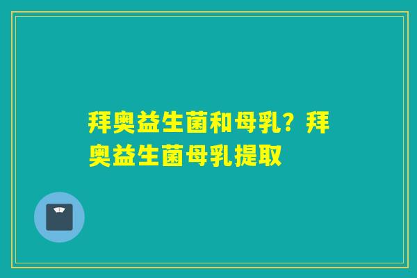 拜奥益生菌和母乳？拜奥益生菌母乳提取