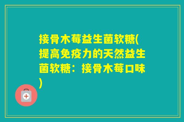 接骨木莓益生菌软糖(提高力的天然益生菌软糖：接骨木莓口味)