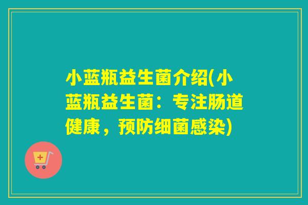小蓝瓶益生菌介绍(小蓝瓶益生菌：专注肠道健康，)