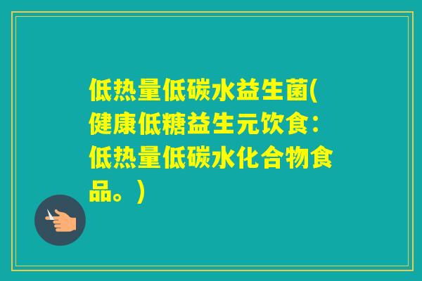 低热量低碳水益生菌(健康低糖益生元饮食：低热量低碳水化合物食品。)