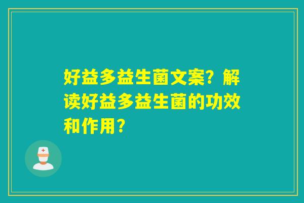好益多益生菌文案？解读好益多益生菌的功效和作用？