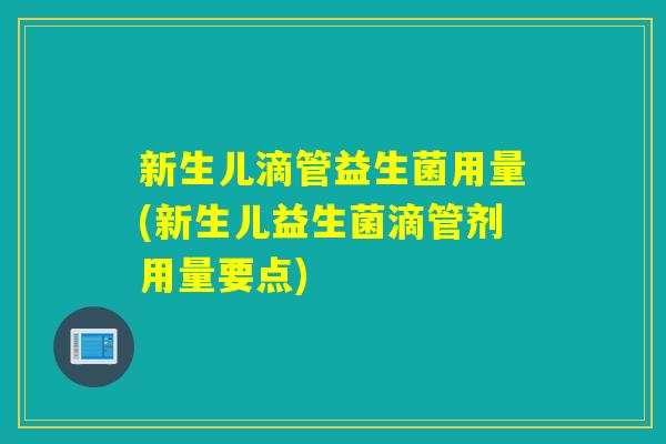 新生儿滴管益生菌用量(新生儿益生菌滴管剂用量要点)