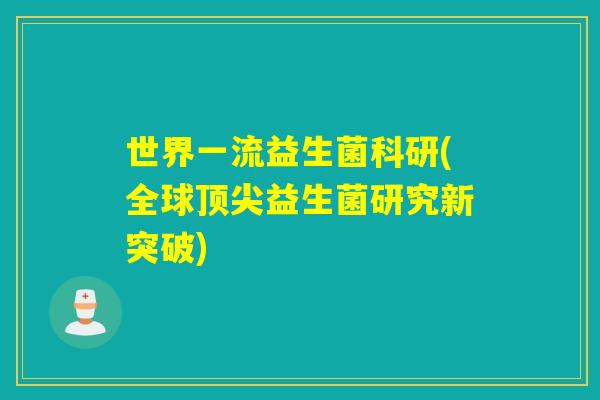 世界一流益生菌科研(全球益生菌研究新突破)