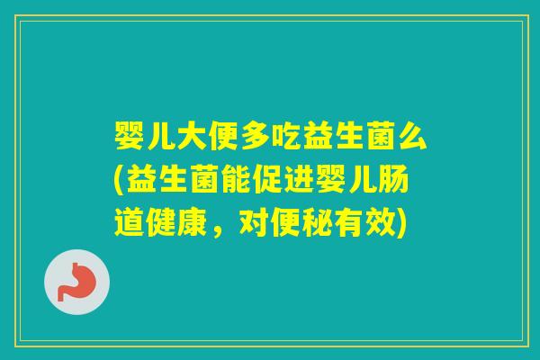 婴儿大便多吃益生菌么(益生菌能促进婴儿肠道健康，对有效)