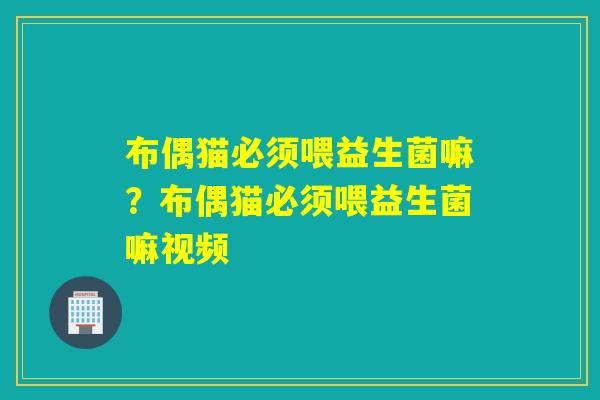 布偶猫必须喂益生菌嘛？布偶猫必须喂益生菌嘛视频