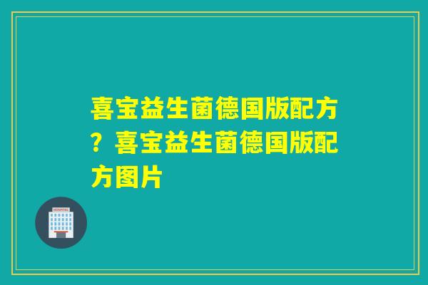 喜宝益生菌德国版配方?喜宝益生菌德国版配方图片 喜宝益生菌德国版配方?喜宝益生菌德国版配方图片