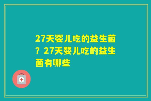 27天婴儿吃的益生菌？27天婴儿吃的益生菌有哪些