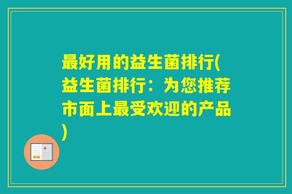 好用的益生菌排行(益生菌排行:为您推荐市面上受欢迎的产品) 好用的益生菌排行(益生菌排行:为您推荐市面上受欢迎的产品)
