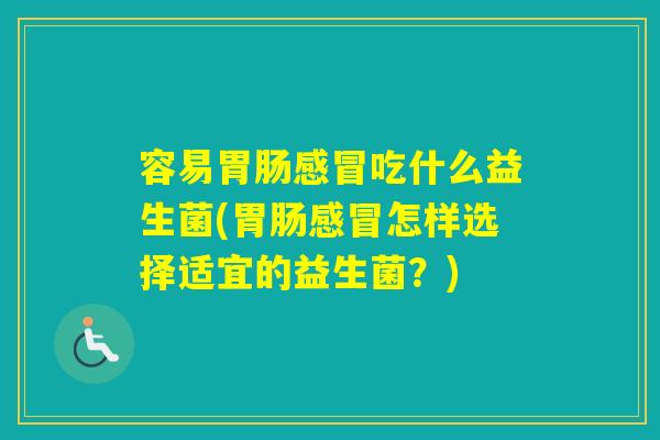 容易吃什么益生菌(怎样选择适宜的益生菌？)