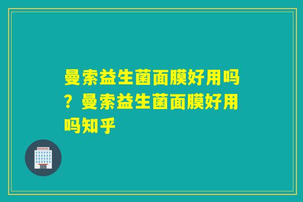 曼索益生菌面膜好用吗？曼索益生菌面膜好用吗知乎