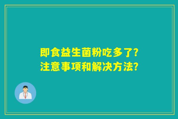 即食益生菌粉吃多了？注意事项和解决方法？