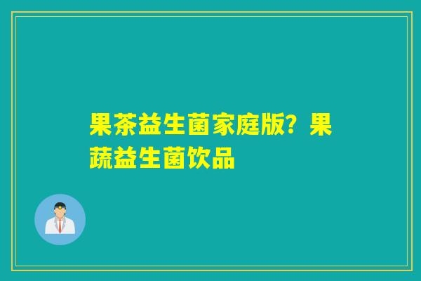 果茶益生菌家庭版？果蔬益生菌饮品