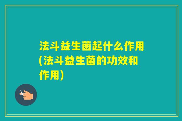 法斗益生菌起什么作用(法斗益生菌的功效和作用)