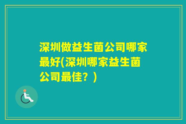 深圳做益生菌公司哪家好(深圳哪家益生菌公司佳？)