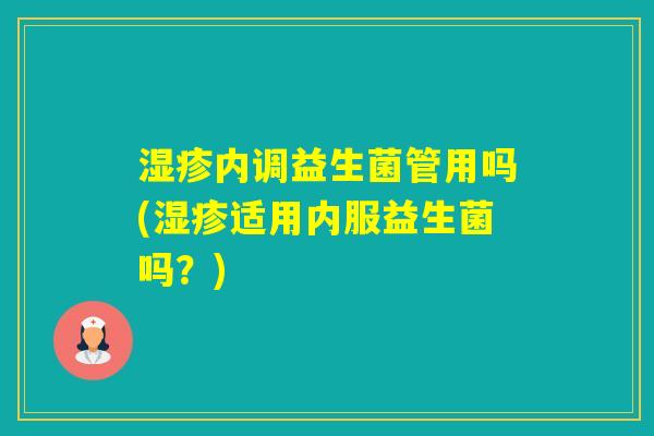 内调益生菌管用吗(适用内服益生菌吗？)