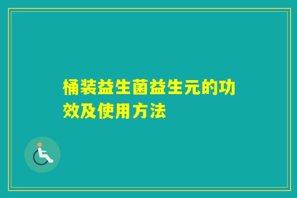 桶装益生菌益生元的功效及使用方法