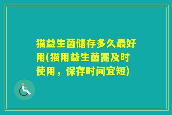 猫益生菌储存多久好用(猫用益生菌需及时使用，保存时间宜短)