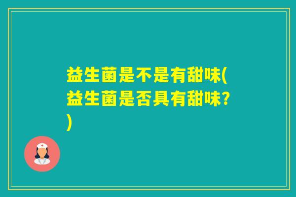 益生菌是不是有甜味(益生菌是否具有甜味？)
