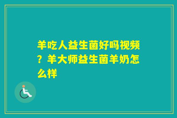羊吃人益生菌好吗视频？羊大师益生菌羊奶怎么样