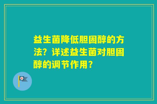 益生菌降低的方法?详述益生菌对的调节作用? 益生菌降低的方法?详述益生菌对的调节作用?