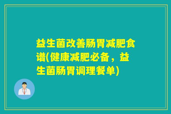 益生菌改善肠胃食谱(健康必备，益生菌肠胃调理餐单)