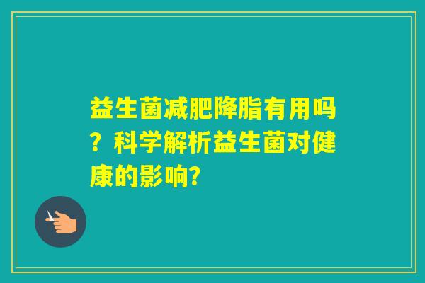 益生菌有用吗？科学解析益生菌对健康的影响？