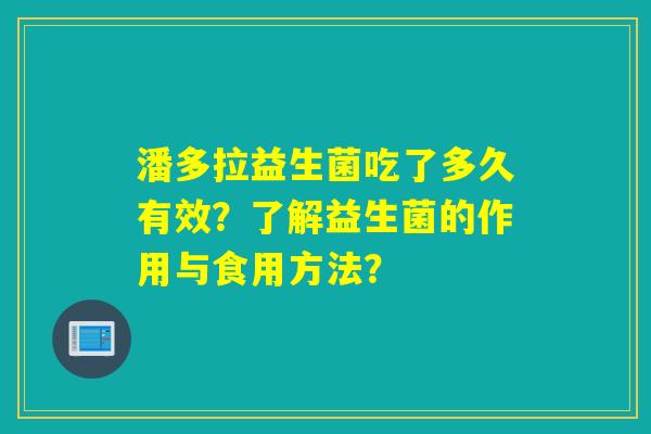潘多拉益生菌吃了多久有效？了解益生菌的作用与食用方法？