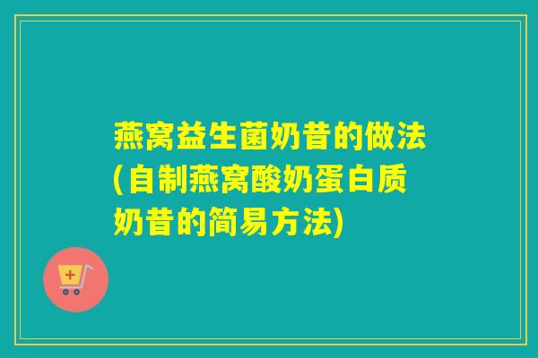 燕窝益生菌奶昔的做法(自制燕窝酸奶蛋白质奶昔的简易方法)