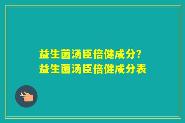 益生菌汤臣倍健成分？益生菌汤臣倍健成分表