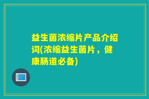 益生菌浓缩片产品介绍词(浓缩益生菌片，健康肠道必备)
