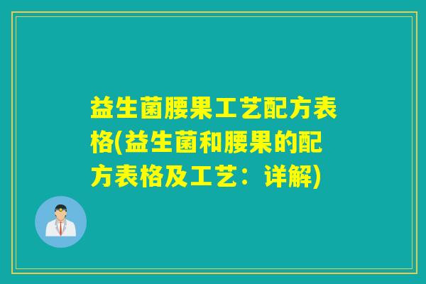 益生菌腰果工艺配方表格(益生菌和腰果的配方表格及工艺：详解)