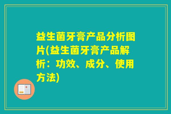 益生菌牙膏产品分析图片(益生菌牙膏产品解析：功效、成分、使用方法)