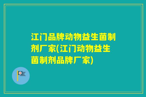 江门品牌动物益生菌制剂厂家(江门动物益生菌制剂品牌厂家)