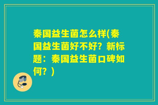秦国益生菌怎么样(秦国益生菌好不好？新标题：秦国益生菌口碑如何？)