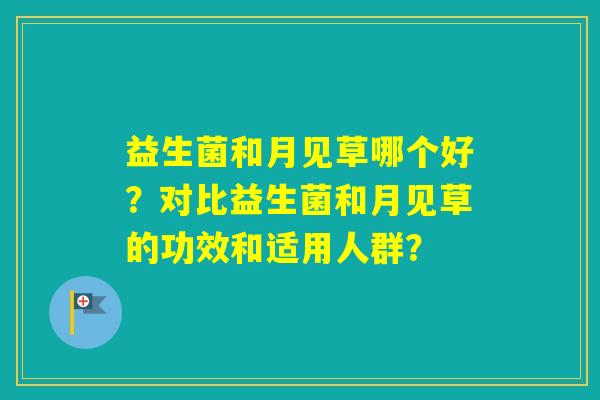 益生菌和月见草哪个好？对比益生菌和月见草的功效和适用人群？