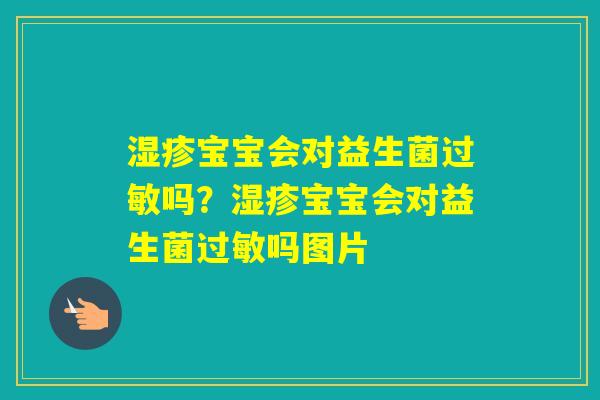 宝宝会对益生菌吗？宝宝会对益生菌吗图片