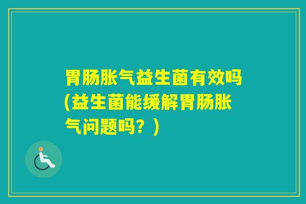 益生菌有效吗(益生菌能缓解问题吗？)