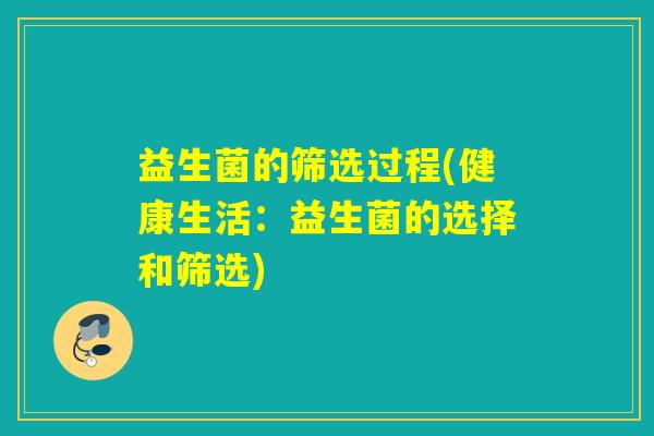 益生菌的筛选过程(健康生活：益生菌的选择和筛选)