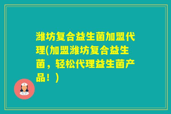 潍坊复合益生菌加盟代理(加盟潍坊复合益生菌，轻松代理益生菌产品！)