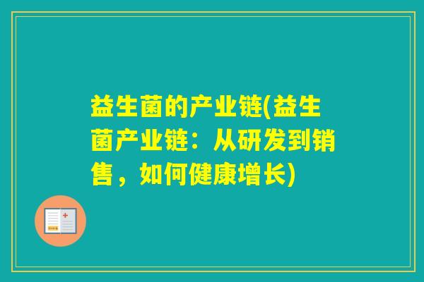 益生菌的产业链(益生菌产业链：从研发到销售，如何健康增长)