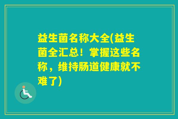 益生菌名称大全(益生菌全汇总！掌握这些名称，维持肠道健康就不难了)
