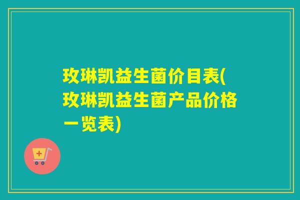 玫琳凯益生菌价目表(玫琳凯益生菌产品价格一览表)