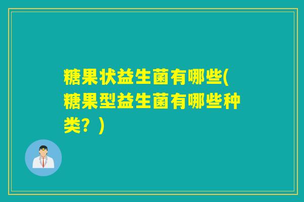 糖果状益生菌有哪些(糖果型益生菌有哪些种类？)