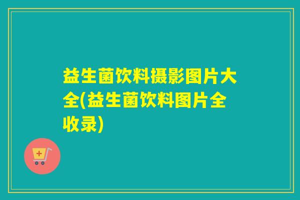 益生菌饮料摄影图片大全(益生菌饮料图片全收录) 益生菌饮料摄影图片大全(益生菌饮料图片全收录)