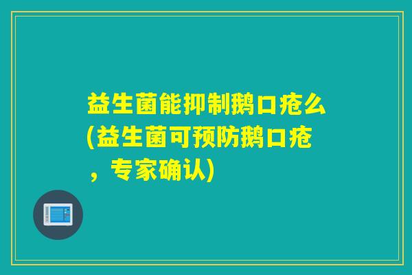 益生菌能抑制鹅口疮么(益生菌可鹅口疮，专家确认)