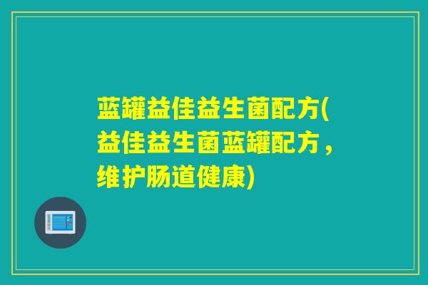 蓝罐益佳益生菌配方(益佳益生菌蓝罐配方，维护肠道健康)