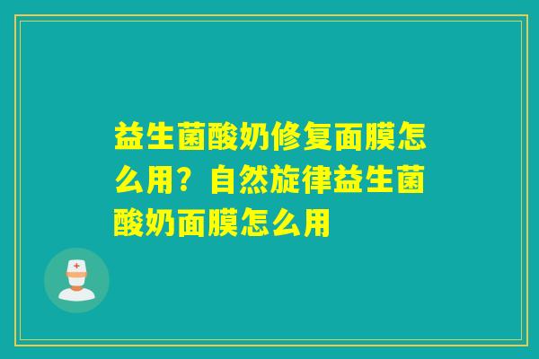 益生菌酸奶修复面膜怎么用？自然旋律益生菌酸奶面膜怎么用
